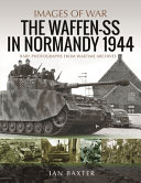 Waffen-SS in Normandy, 1944 : rare photographs from wartime archives /