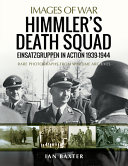 Himmler's death squad : Einsatzgruppen in action, 1939-1944 : rare photographs from wartime archives /