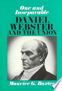 One and inseparable : Daniel Webster and the Union /