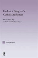 Frederick Douglass's curious audiences : ethos in the age of the consumable subject /