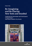 Re-imagining and re-placing New York and Istanbul : exploring the heterotopic and third spaces in Paul Auster's and Orhan Pamuk's city novels /