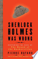 Sherlock Holmes was wrong : reopening the case of the Hound of the Baskervilles /
