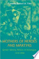 Mothers of heroes and martyrs : gender identity politics in Nicaragua, 1979-1999 /