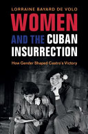 Women and the Cuban insurrection : how gender shaped Castro's victory /