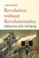 Revolution without revolutionaries : making sense of the Arab Spring /