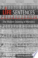 Life sentences : the modern ordering of mortality /
