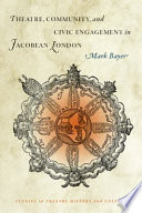 Theatre, community, and civic engagement in Jacobean London /