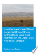Developing an impact-based combined drought index for monitoring crop yield anomalies in the Upper Blue Nile Basin, Ethiopia /