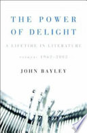 The power of delight : a lifetime in literature : essays, 1962-2002 /