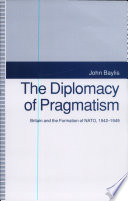 The diplomacy of pragmatism : Britain and the formation of NATO, 1942-1949 /