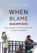 When blame backfires : Syrian refugees and citizen grievances in Jordan and Lebanon /