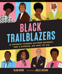 Black trailblazers : 30 courageous visionaries who broke boundaries, made a difference, and paved the way /