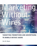 Marketing without wires : targeting promotions and advertising to mobile device users /