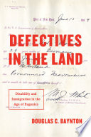 Defectives in the land : disability and immigration in the age of eugenics /