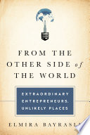 From the other side of the world : extraordinary entrepreneurs, unlikely places /