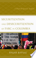 Securitization and desecuritization of FARC in Colombia : a dual perspective analysis /