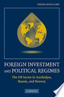 Foreign investments and political regimes : the oil sector in Azerbaijan, Russia, and Norway /