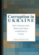 Corruption in Ukraine : rulers' mentality and the destiny of the nation, geophilosophy of Ukraine /