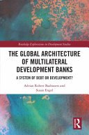 The global architecture of multilateral development banks : a system of debt or development? /