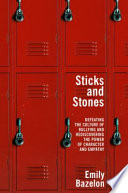 Sticks and stones : defeating the culture of bullying and rediscovering the power of character and empathy /