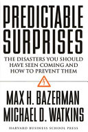 Predictable surprises : the disasters you should have seen coming, and how to prevent them /