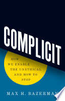 Complicit : how we enable the unethical and how to stop /