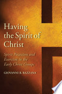 Having the spirit of Christ : spirit possession and exorcism in the early Christ groups /