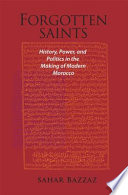 Forgotten saints : history, power, and politics in the making of modern Morocco /