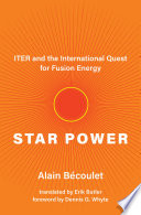 Star power : ITER and the international quest for fusion energy /