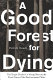 A good forest for dying : the tragic death of a young man on the front lines of the environmental wars /