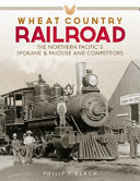 Wheat country railroad : the Northern Pacific's Spokane & Palouse and competitors /