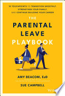 The parental leave playbook : 10 touchpoints to transition smoothly, strengthen your family, and continue building your career /