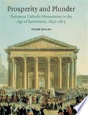 Prosperity and plunder : European Catholic monasteries in the age of revolution, 1650-1815 /