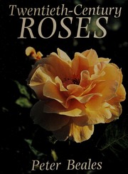 Twentieth-century roses : an illustrated encyclopaedia and grower's manual of classic roses from the twentieth century /