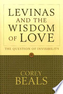 Lévinas and the wisdom of love : the question of invisibility /