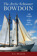 The Arctic schooner Bowdoin : 100 years of wind, sea, and ice /
