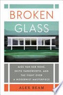 Broken glass : Mies van der Rohe, Edith Farnsworth, and the fight over a modernist masterpiece /