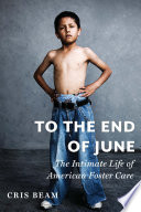 To the end of June : the intimate life of American foster care /