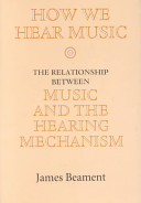 How we hear music : the relationship between music and the hearing mechanism /