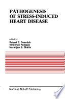 Pathogenesis of Stress-Induced Heart Disease : Proceedings of the International Symposium on Stress and Heart Disease, June 26-29, 1984, Winnipeg, Canada /