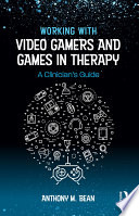 Working with video gamers and games in therapy : a clinician's guide /