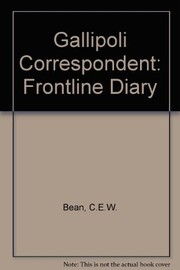 Gallipoli correspondent : the frontline diary of C.E.W. Bean /