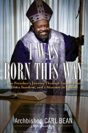 I was born this way : a gay preacher's journey through Gospel music, disco stardom, and a ministry in Christ /