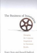 The business of innovation : managing the corporate imagination for maximum results /