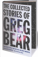 The collected stories of Greg Bear /