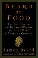 Beard on food : the best recipes and kitchen wisdom from the dean of American cooking /