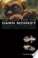 The hunt for the dawn monkey : unearthing the origins of monkeys, apes, and humans /