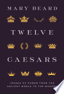 Twelve Caesars : images of power from the ancient world to the modern /