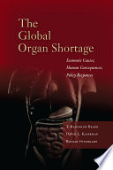 The global organ shortage : economic causes, human consequences, policy responses /