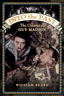 Into the past : the cinema of Guy Maddin /